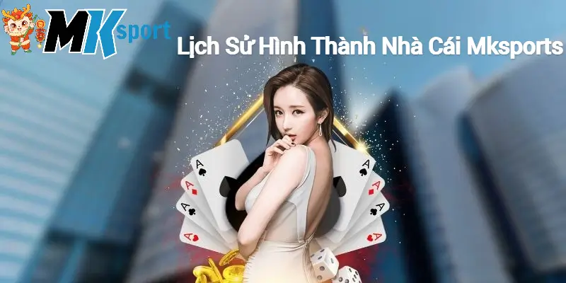 Lịch sử hình thành của nhà cái mkSports