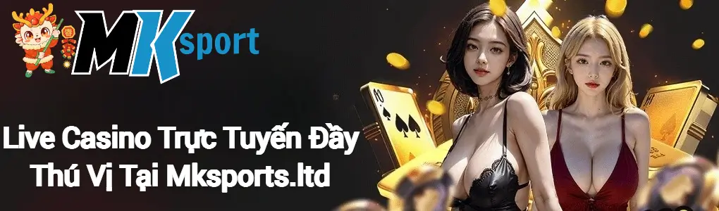 Live Casino Trực Tuyến Đầy Thú Vị Tại Mksports