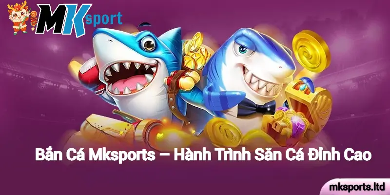 Những Điểm Thu Hút Nổi Bật của Bắn Cá Mksports