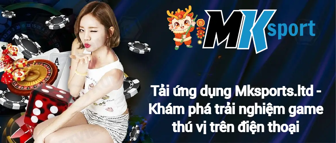 Tải ứng dụng Mksports - Khám phá trải nghiệm game thú vị trên điện thoại